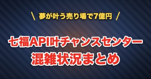 七福API叶チャンスセンターの混雑状況まとめ